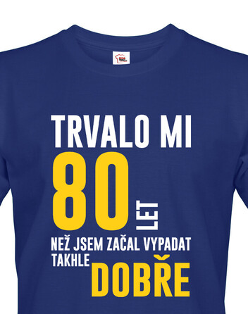 Pánské tričko Trvalo 80 let, než jsem začal vypadat takhle dobře