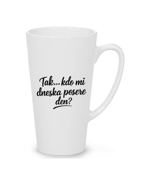 Hrnek latte 500 ml - Kdo mi dneska posere den