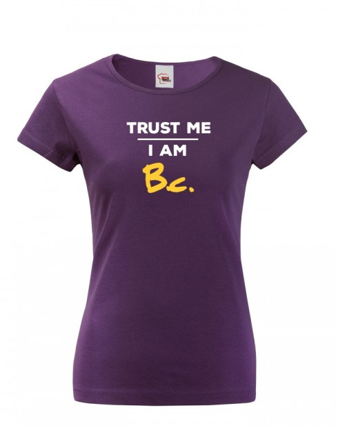 Dámské tričko Trust me I am Bc