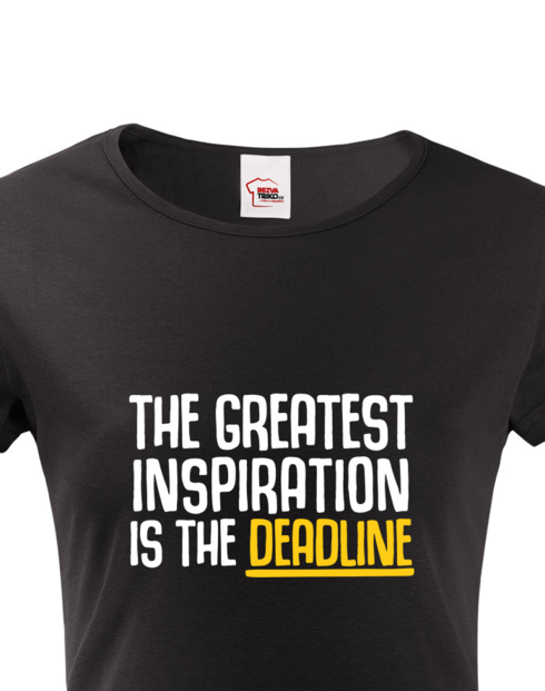 Dámské tričko The Greatest Inspiration Is The Deadline