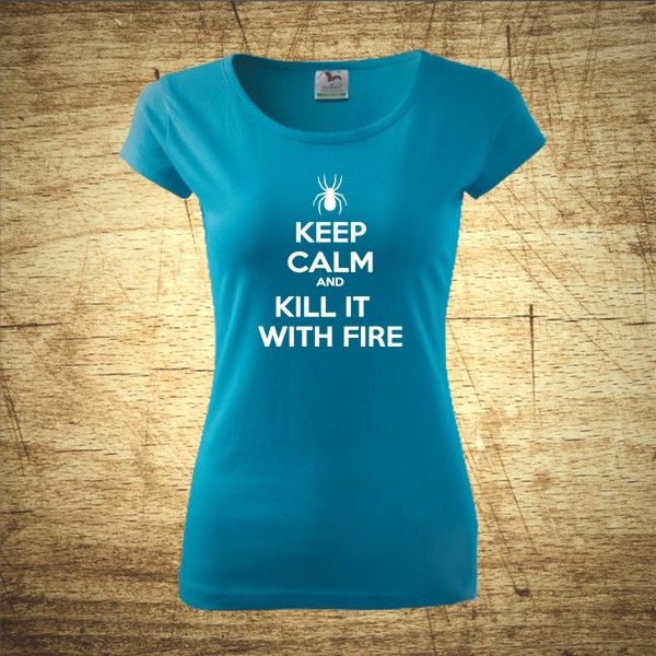 Keep calm and kill it with fire