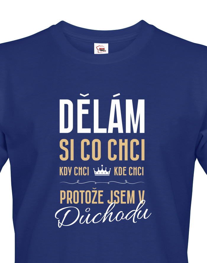 Tričko Jsem v důchodu - Si co chci, kdy chci, kde chci