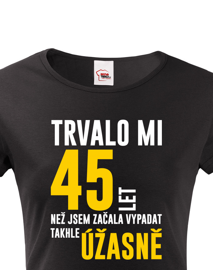 Dámské tričko 45. narozeniny - Trvalo mi 45 let