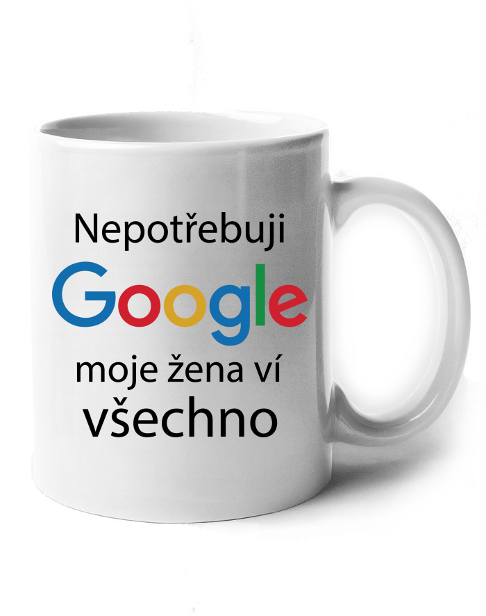 Keramický hrnek Nepotřebuji Google, moje žena ví všechno