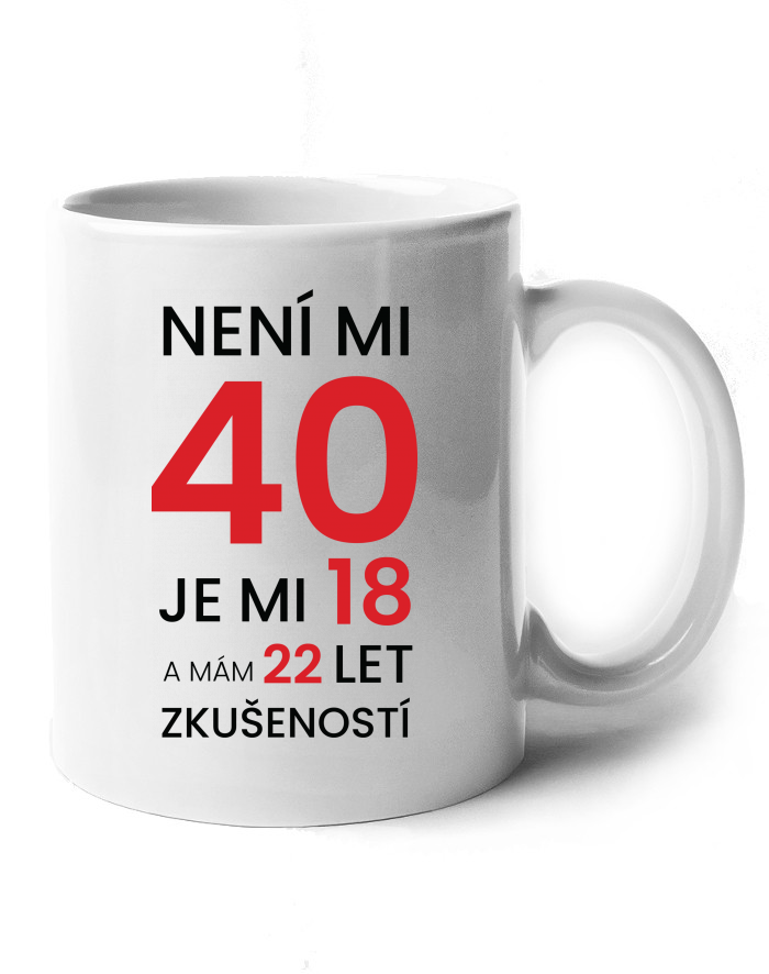 Keramický hrnek – Není mi 40, jsem 18 s 22 lety zkušeností
