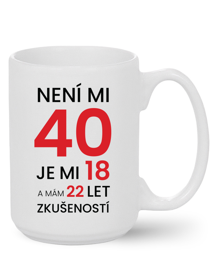 Keramický hrnek MAX - Není mi 40, je mi 18 s 22 lety zkušeností