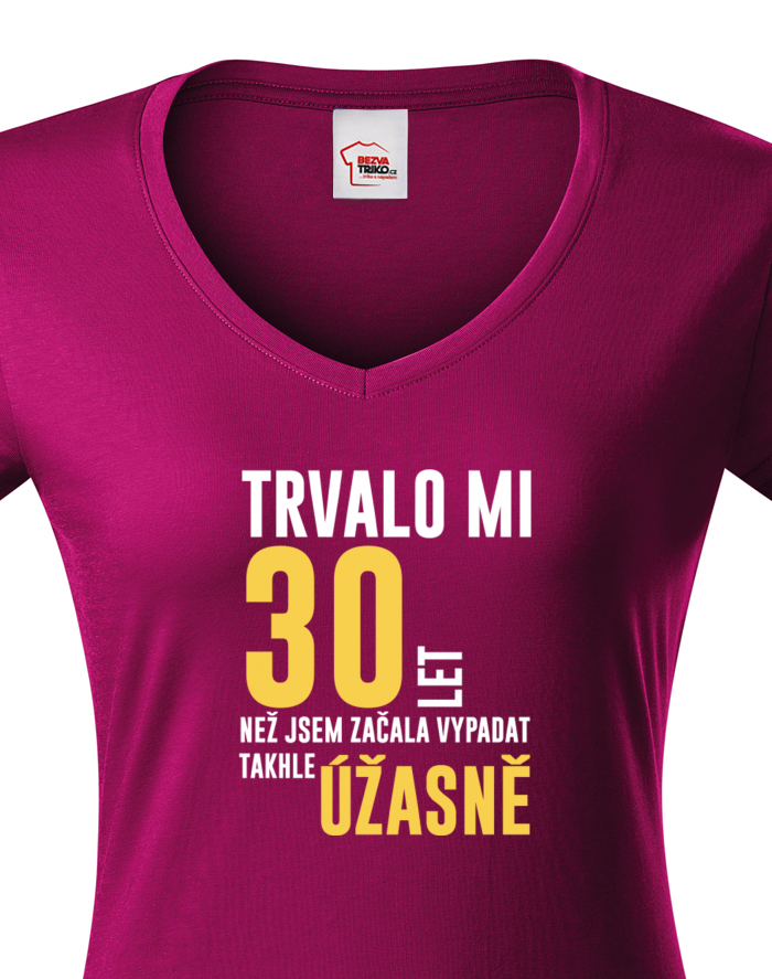 Dámské tričko s výstřihem do V – Trvalo mi 30 let, než jsem začala vypadat takhle úžasně