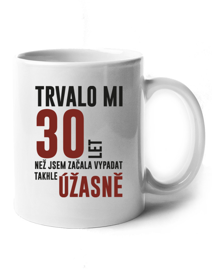 Keramický hrnek Trvalo mi 30 let, než jsem začala vypadat takhle úžasně