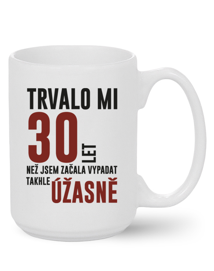 Keramický hrnek MAX – Trvalo mi 30 let, než jsem začala vypadat takhle úžasně