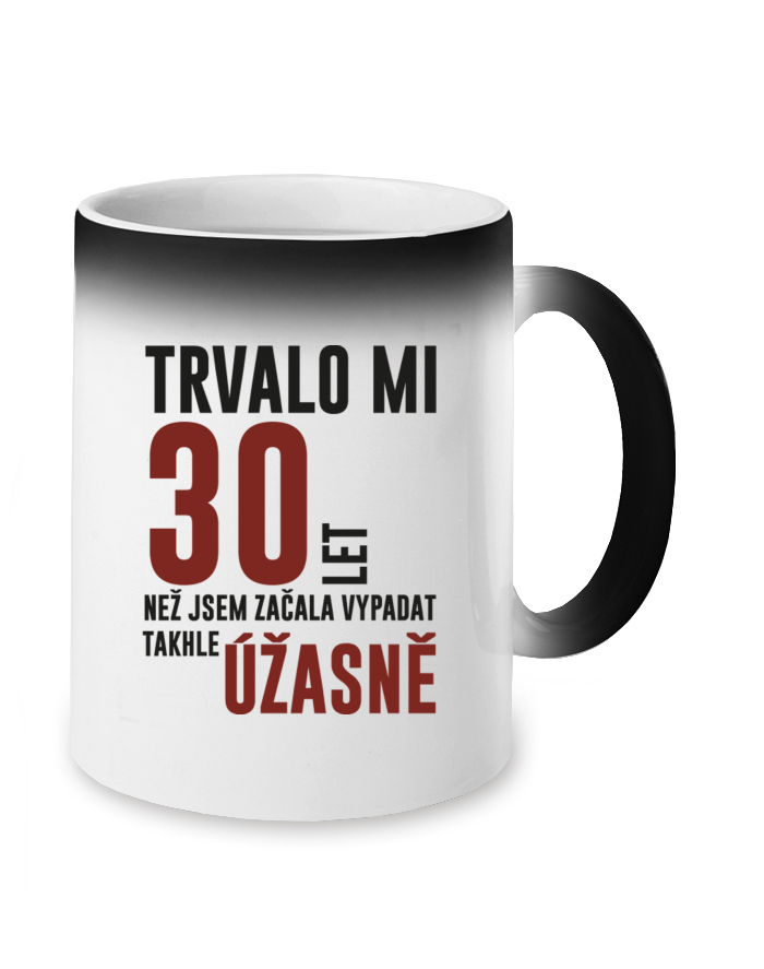 Magický měnící se hrnek Trvalo mi 30 let než jsem začala vypadat takhle úžasně