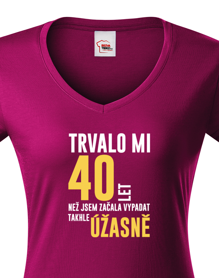 Dámské tričko s výstřihem do V – Trvalo mi 40 let, než jsem začala vypadat takhle úžasně