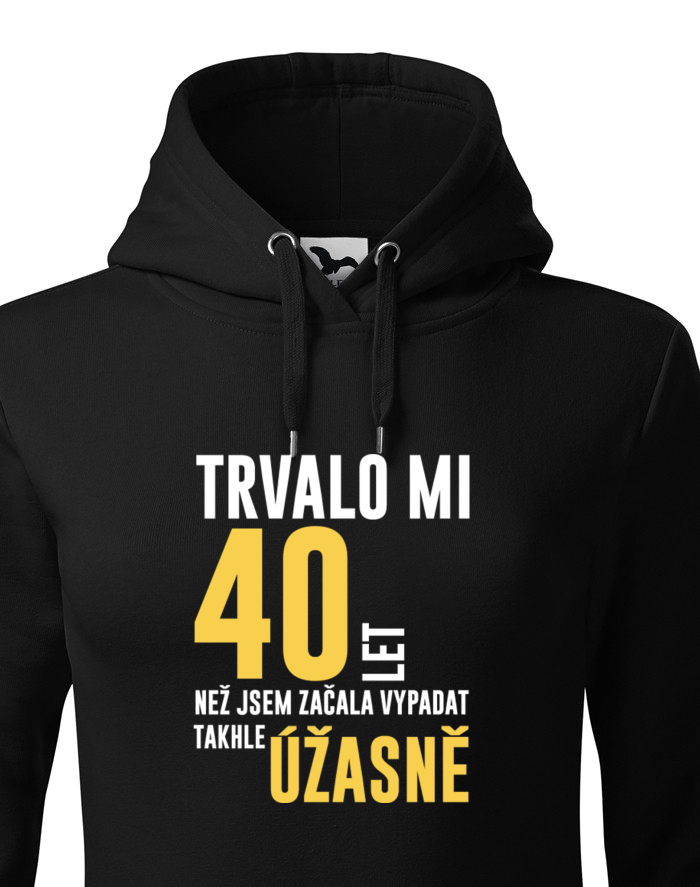 Dámská mikina s kapucí – Trvalo mi 40 let, než jsem začala vypadat takhle úžasně