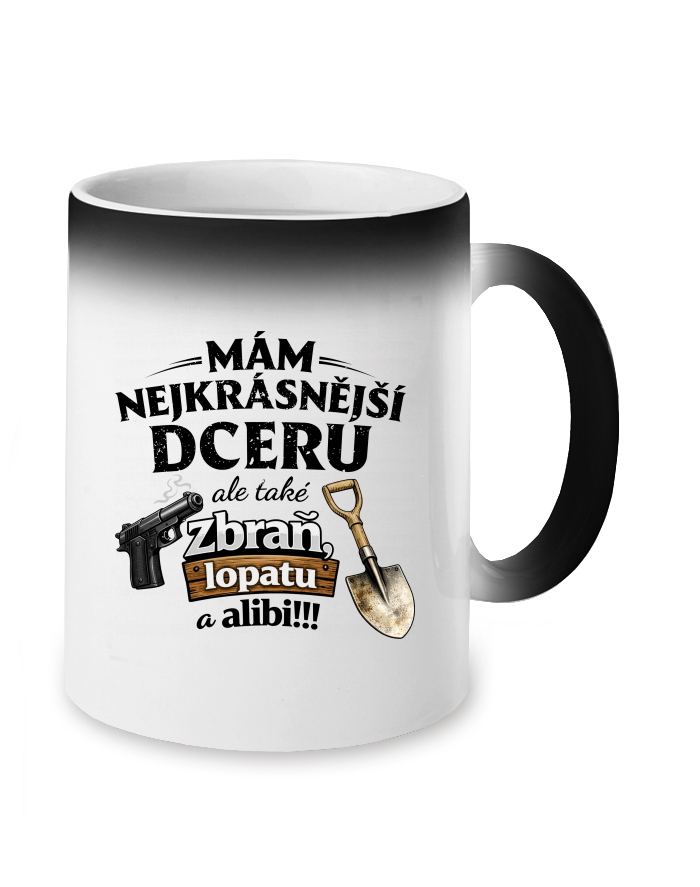Magický měnící se hrnek Mám nejkrásnější dceru, ale také zbraň, lopatu a alibi
