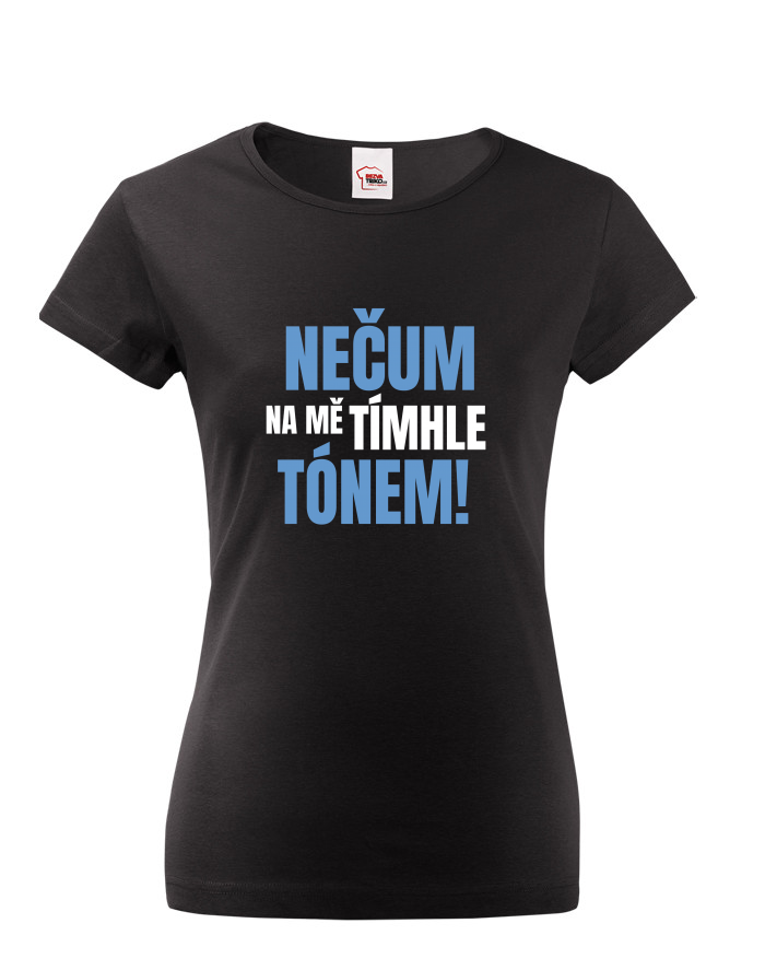 Dámské tričko Nečum na mě tímhle tónem