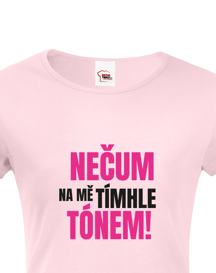Dámské tričko s krátkým rukávem - Nečum na mě tímhle tónem