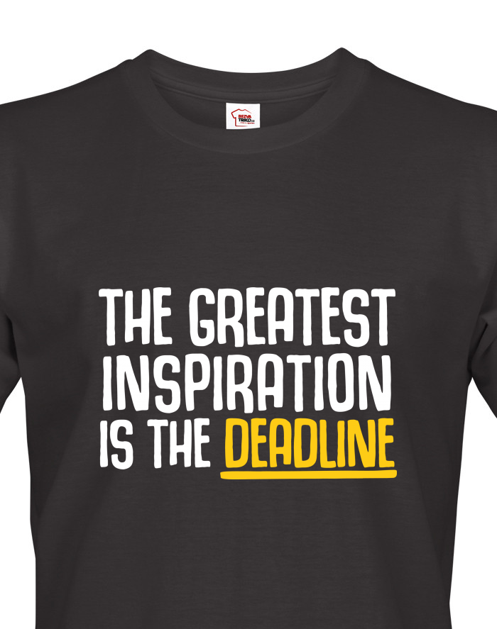 Pánské tričko The greatest inspiration is the deadline