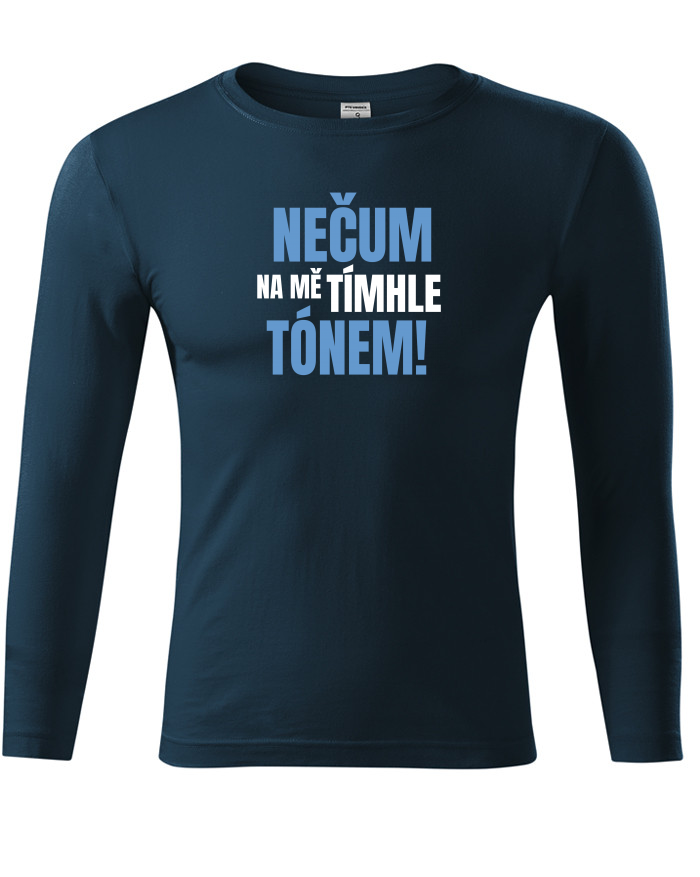 Tričko s dlouhým rukávem Nečum na mě tímhle tónem