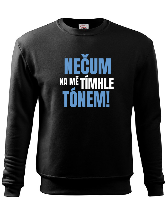 Pánská mikina bez kapuce - Nečum na mě tímhle tónem