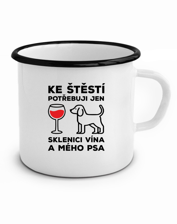 Plechový hrneček: Ke štěstí potřebuji jen sklenici vína a mého psa