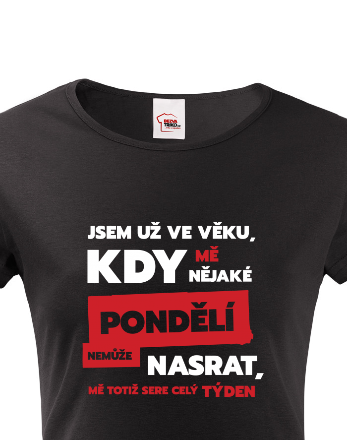 Dámské tričko Jsem už ve věku, kdy mě nějaké pondělí nemůže nasrat