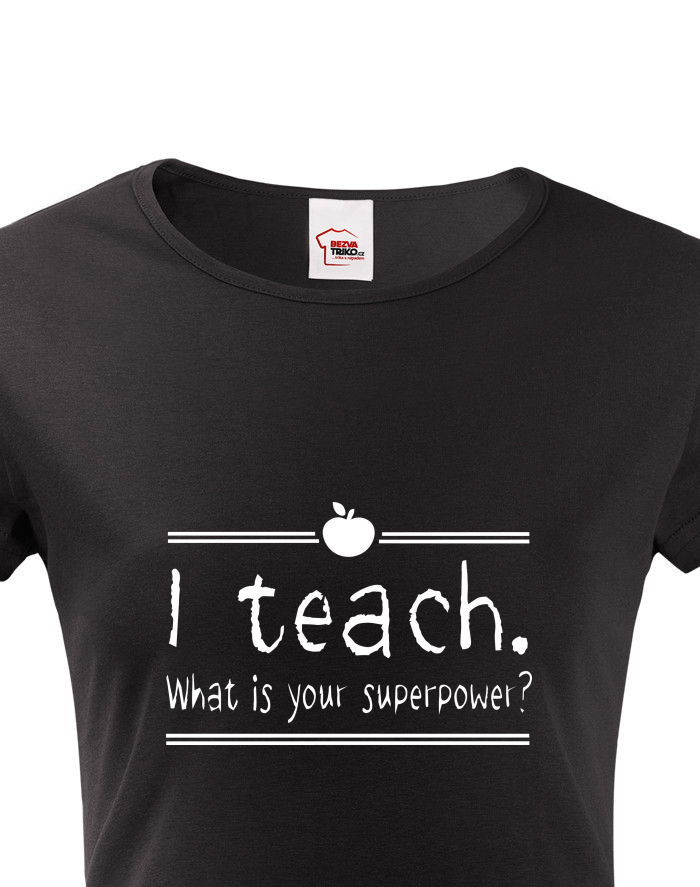 Dámské tričko I teach. What is your superpower?
