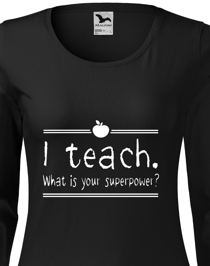 Dámské tričko s dlouhým rukávem I teach. What is your superpower?