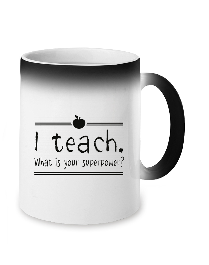 Magický měnící se hrnek I teach. What is your superpower?