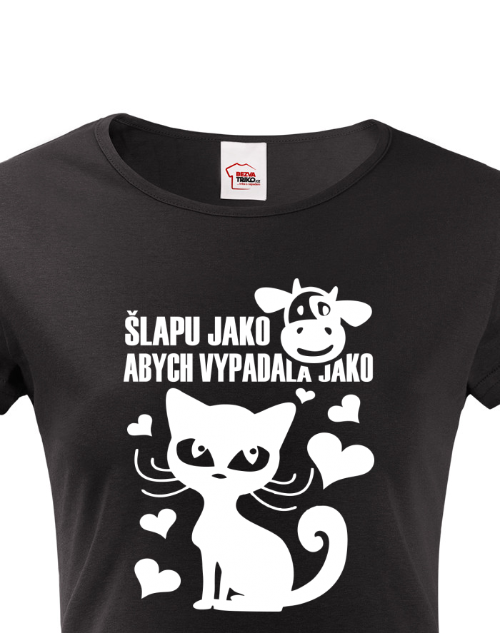 Dámské tričko s potiskem: Šlapu jako kráva abych vypadala jako kočka