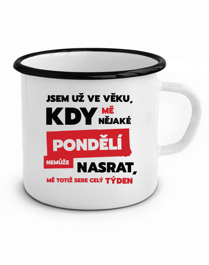 Plechový hrneček Jsem už ve věku, kdy mě nějaké pondělí nemůže nasrat